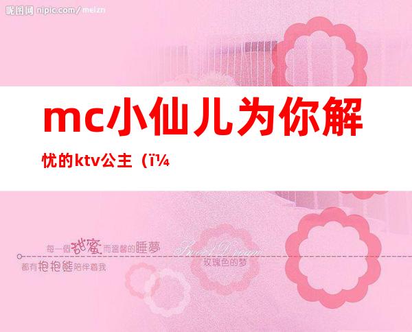 mc小仙儿为你解忧的ktv公主（）