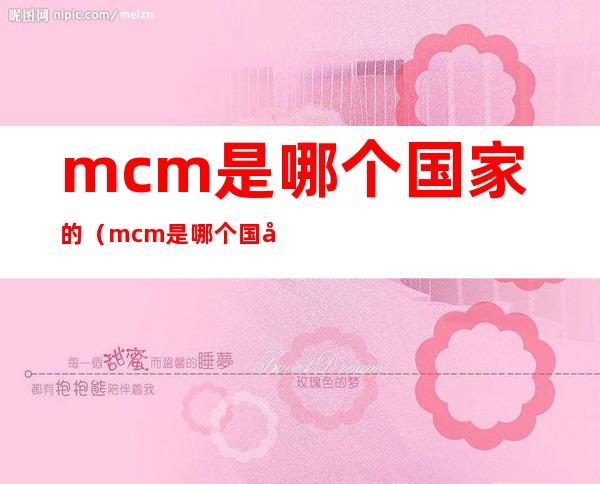 mcm是哪个国家的（mcm是哪个国家的货币）