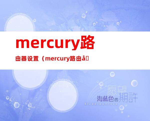 mercury路由器设置（mercury路由器设置登录入口）