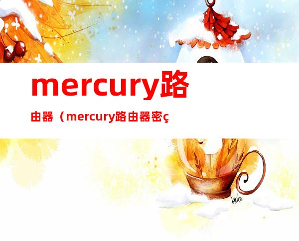 mercury路由器（mercury路由器密码重置）