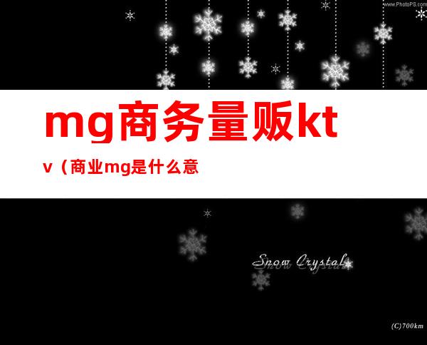 mg商务量贩ktv（商业mg是什么意思）