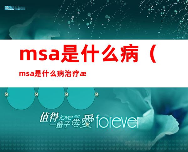 msa是什么病（msa是什么病治疗方案）