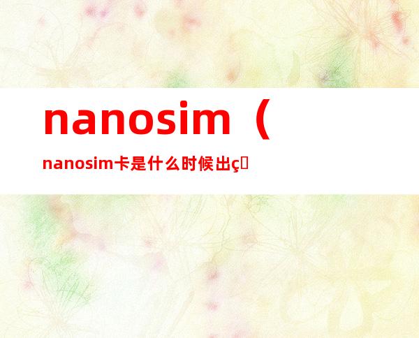 nanosim（nanosim卡是什么时候出的）