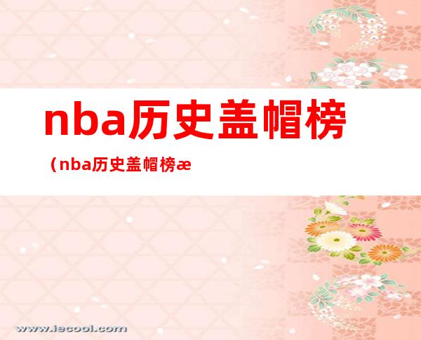 nba历史盖帽榜（nba历史盖帽榜最新排名虎扑）