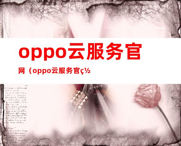 oppo云服务官网（oppo云服务官网查找手机密码）