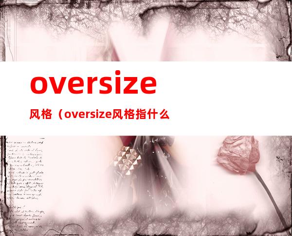 oversize风格（oversize风格指什么衣服）