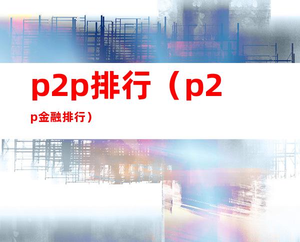 p2p排行（p2p金融排行）