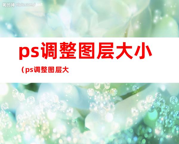 ps调整图层大小（ps调整图层大小不等比例）