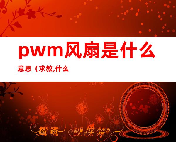 pwm风扇是什么意思（求教,什么是PWM风扇,什么是DC风扇啊）