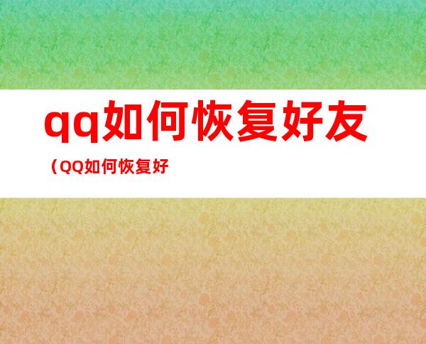 qq如何恢复好友（QQ如何恢复好友天数）