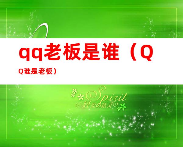 qq老板是谁（QQ谁是老板）