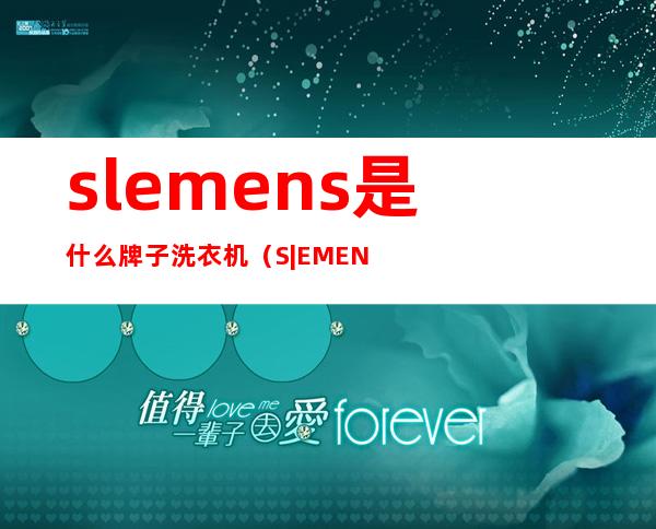 slemens是什么牌子洗衣机（S|EMENS是什么牌子洗衣机）