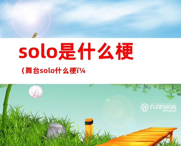 solo是什么梗（舞台solo什么梗）