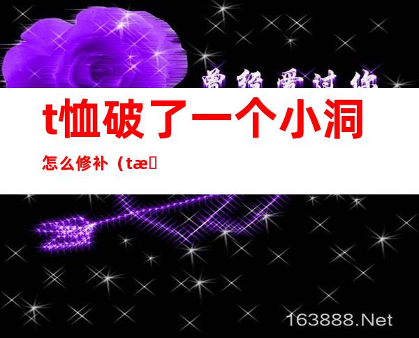 t恤破了一个小洞怎么修补（t恤破了小洞怎么补救）