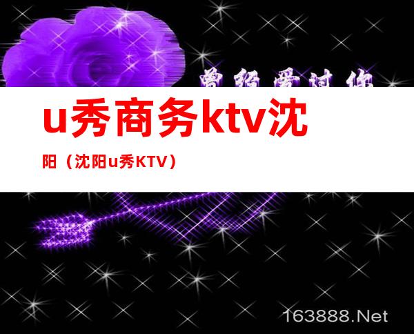 u秀商务ktv沈阳（沈阳u秀KTV）