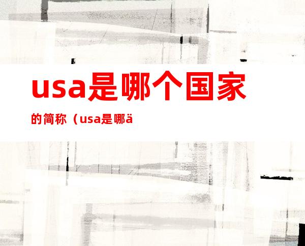 usa是哪个国家的简称（usa是哪个国家的简称代表动物）