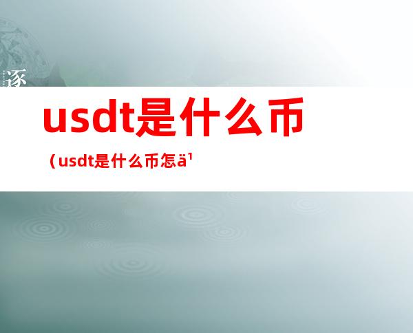 usdt是什么币（usdt是什么币怎么提现）