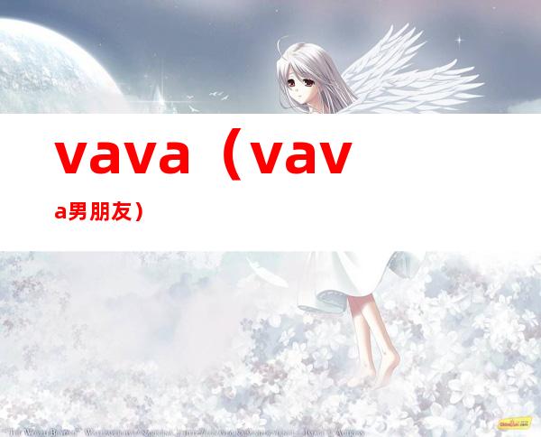 vava（vava男朋友）