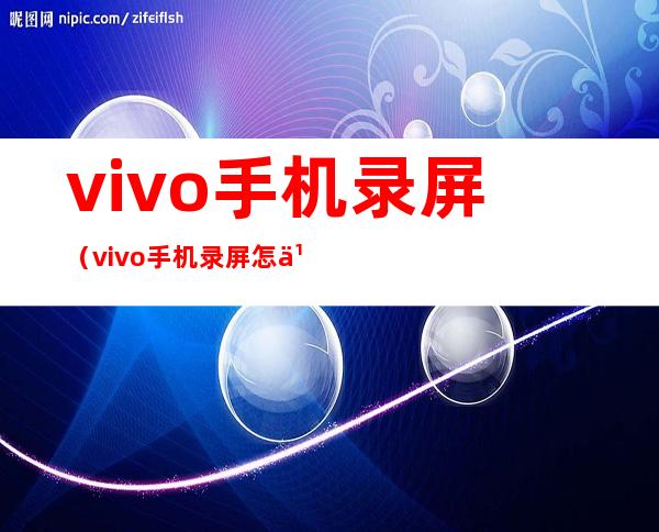 vivo手机录屏（vivo手机录屏怎么不录外界声音）