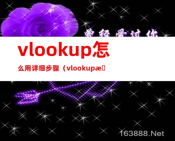 vlookup怎么用详细步骤（vlookup怎么用详细步骤两个表精确匹配）