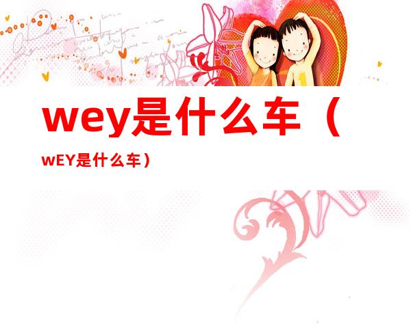 wey是什么车（wEY是什么车）