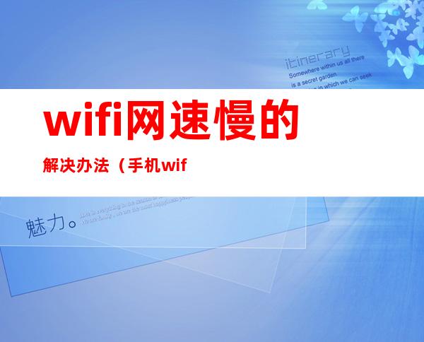 wifi网速慢的解决办法（手机wifi网速慢的解决办法）