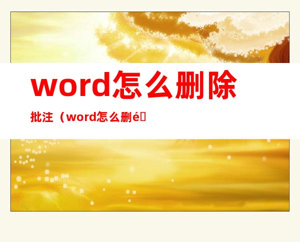 word怎么删除批注（word怎么删除批注红色）